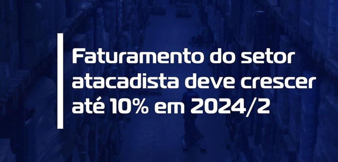 Faturamento do setor atacadista deve crescer até 10% em 2024